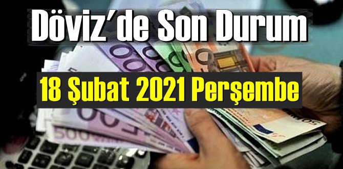 18 Şubat 2021 Perşembe Ekonomi’de Döviz piyasası, Döviz güne nasıl başladı