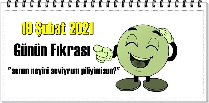 Günün Komik Fıkrası – senun neyini seviyrum piliyimisun?/ 19 Şubat 2021