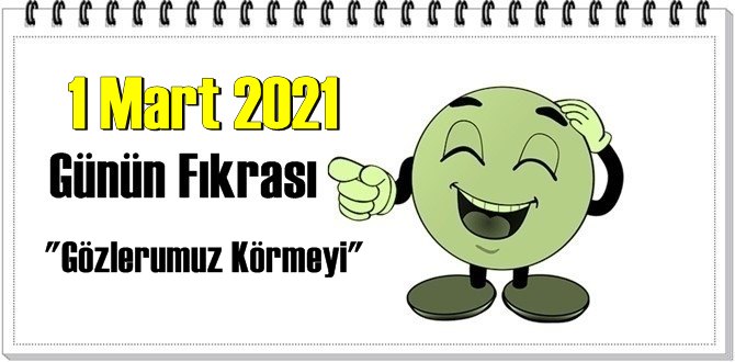 Günün Komik Fıkrası – Gözlerumuz Körmeyi/ 1 Mart 2021