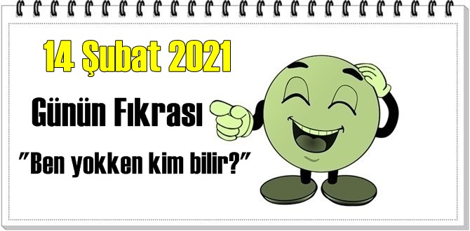 Günün Komik Fıkrası – Ben yokken kim bilir?/ 14 Şubat 2021