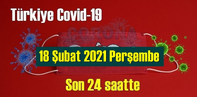 18 Şubat 2021 Perşembe Koronavirüs verileri açıklandı