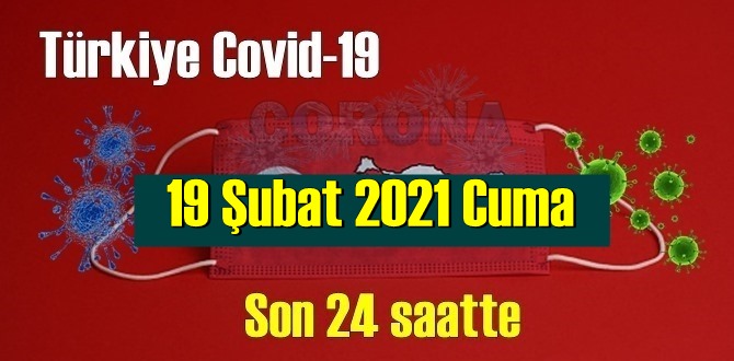 19 Şubat 2021 Cuma Koronavirüs verileri açıklandı, bugün ? Can kaybı yaşandı!