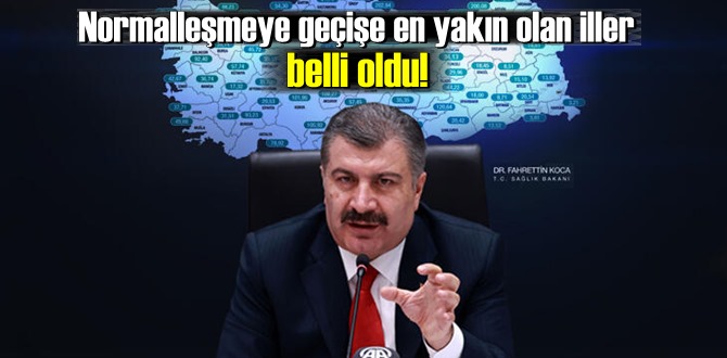 Normalleşmeye geçişe en yakın olan iller belli oldu!