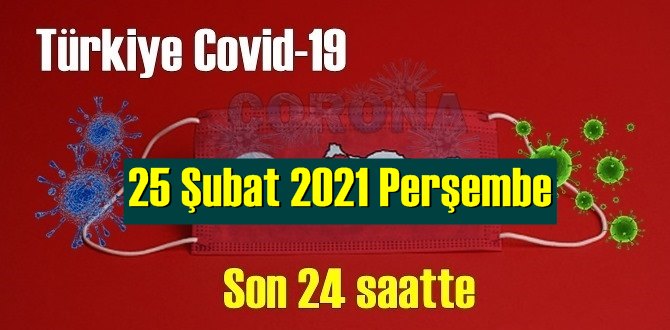 25 Şubat 2021 Perşembe Koronavirüs verileri açıklandı, bugün 73 Can kaybı yaşandı!