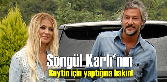 Songül Karlı'nın Reytin için yaptığına bakın!