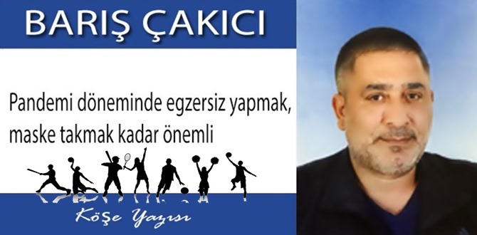 Barış Çakıcı: Pandemi döneminde Egzersiz yapmak, en az maske takmak kadar önemli!