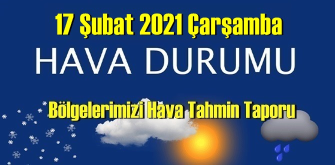 17 Şubat 2021 Çarşamba Hava durumu açıklandı, Bölgelerimizin Son durumu!