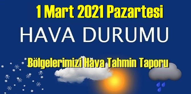 1 Mart 2021 Pazartesi Hava durumu açıklandı, Bölgelerimizin Son durumu!