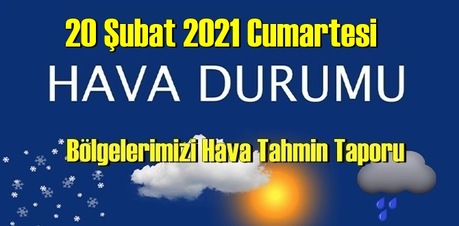 20 Şubat 2021 Cumartesi Hava durumu açıklandı, Bölgelerimizin Son durumu!