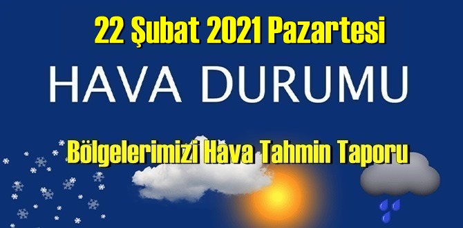 22 Şubat 2021 Pazartesi Hava durumu açıklandı, Bölgelerimizin Son durumu!