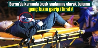 Bursa’da karnında bıçak saplanmış olarak bulunan genç kızın garip itirafı!