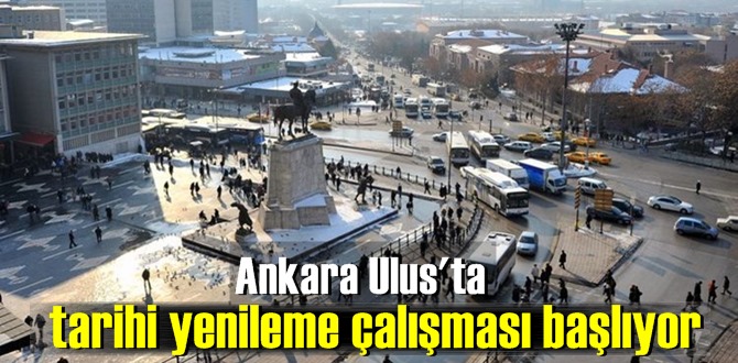 Ankara'nın simge bölgesinde yenileme çalışmaları yürütülecek