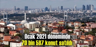 Ocak 2021 döneminde 70 bin 587 konut satıldı