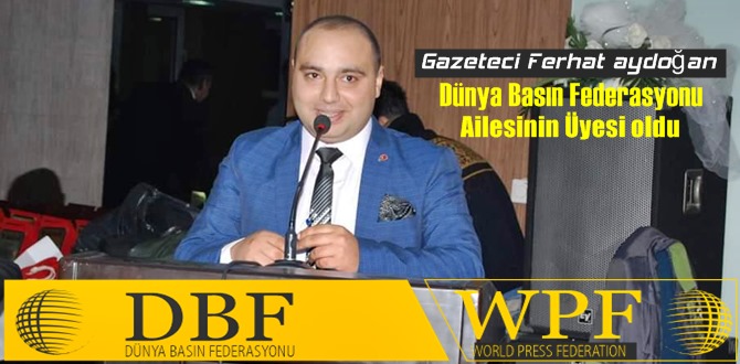 Gazeteci Ferhat aydoğan, Dünya Basın Federasyonu Ailesinin Üyesi oldu