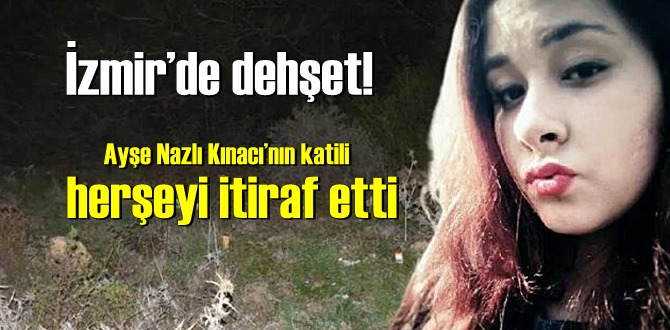 İzmir’de dehşet! Ayşe Nazlı Kınacı’nın katili herşeyi itiraf etti