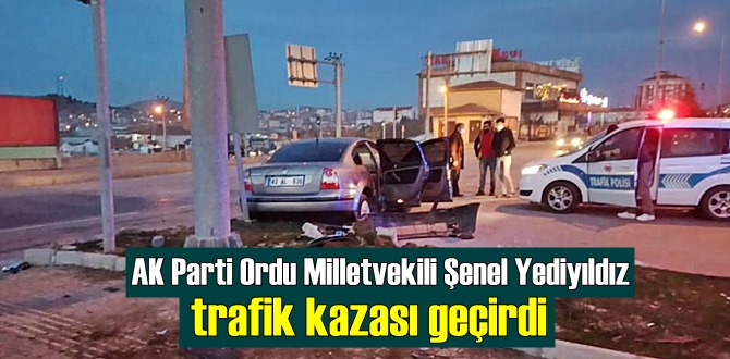 Ordu Milletvekili Şenel Yediyıldız trafik kazası geçirdi,yaralı olarak hastaneye kaldırıldı