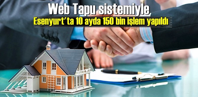 Web Tapu sistemiyle Esenyurt'ta 10 ayda 150 bin işlem yapıldı