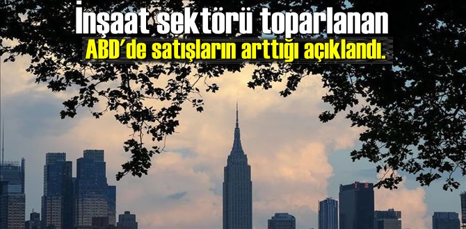 İnşaat sektörü toparlanan ABD'de satışların arttığı açıklandı