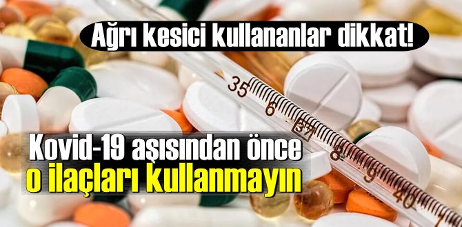 Ağrı kesici kullananlar dikkat! Kovid-19 aşısından önce o ilaçları kullanmayın