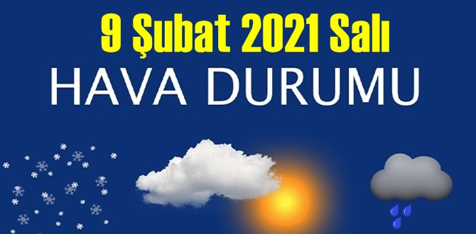 9 Şubat 2021 Salı Hava durumu açıklandı, Bölgelerimizin Son durumu!