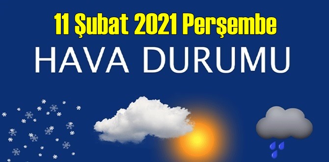 11 Şubat 2021 Perşembe Hava durumu açıklandı, Bölgelerimizin Son durumu!