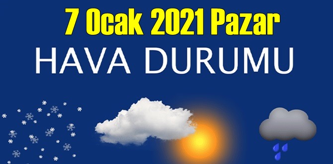 7 Ocak 2021 Pazar Hava durumu açıklandı, Bölgelerimizin Son durumu!