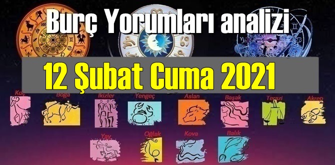 12 Şubat Cuma 2021/ Günlük Burç Yorumları analizi