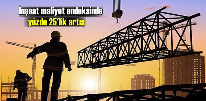 İnşaat maliyet endeksinde yüzde 25'lik artış