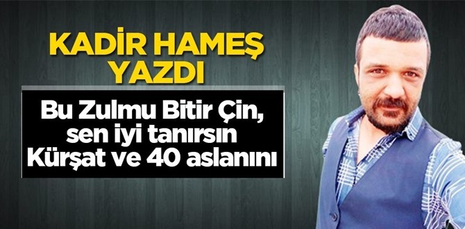 Kadir Hameş: Bu Zulmu Bitir Çin, Sen iyi Tanırsın Kürşat Ve 40 Aslanını!