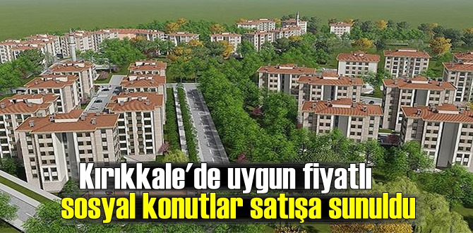 Kırıkkale'de uygun fiyatlı sosyal konutlar satışa sunuldu