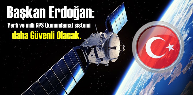 Başkan Erdoğan: Yerli ve milli GPS (konumlama) sistemi daha Güvenli Olacak