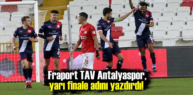 Fraport TAV Antalyaspor, yarı finale adını yazdırdı!