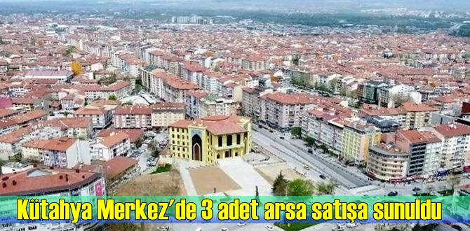 Kütahya Belediyesi, ihale yoluyla arsa satışı yapacak. İşte arsaların detaylar