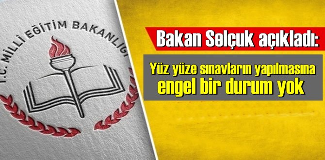 Bakan Selçuk açıkladı: Yüz yüze sınavların yapılmasına engel bir durum yok