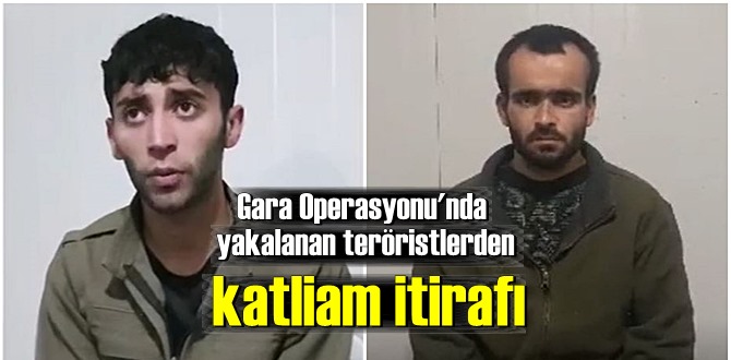 Gara Operasyonu'nda yakalanan teröristler: infaz edin, öldürün talimatı aldık!