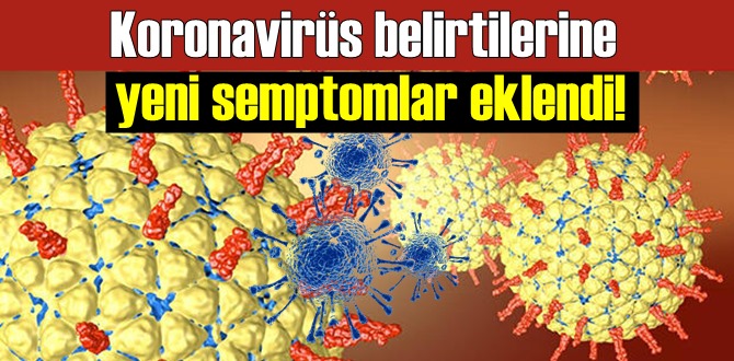 Koronavirüs belirtilerine yeni semptomlar eklendi!