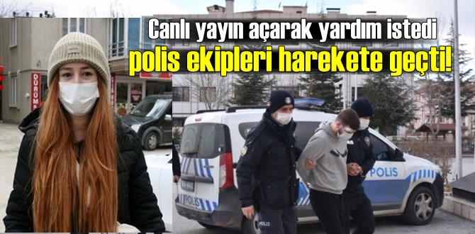 Canlı yayın açarak yardım istedi, polis ekipleri harekete geçti!