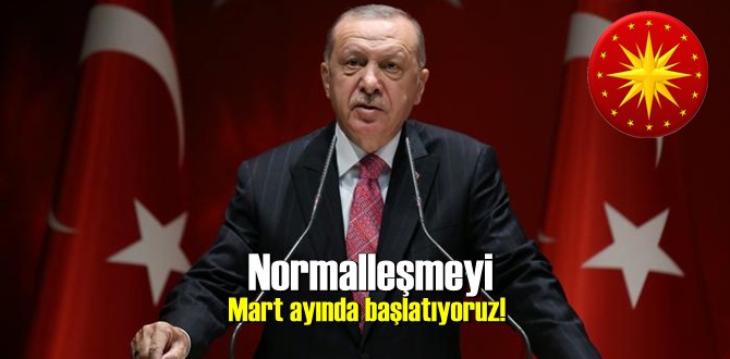Başkan Erdoğan: Normalleşmeyi Mart ayında başlatıyoruz!