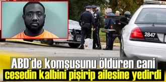 ABD’de komşusunu öldüren cani cesedin kalbini pişirip ailesine yedirdi