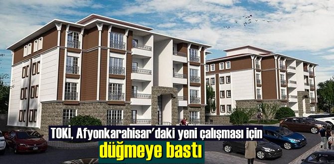 TOKİ, Afyonkarahisar'daki yeni çalışması için düğmeye bastı.