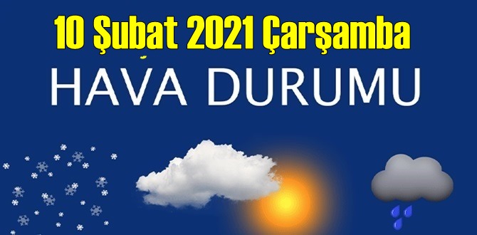 10 Şubat 2021 Çarşamba Hava durumu açıklandı, Bölgelerimizin Son durumu!