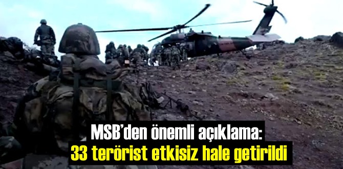 MSB’den önemli açıklama: 33 terörist etkisiz hale getirildi