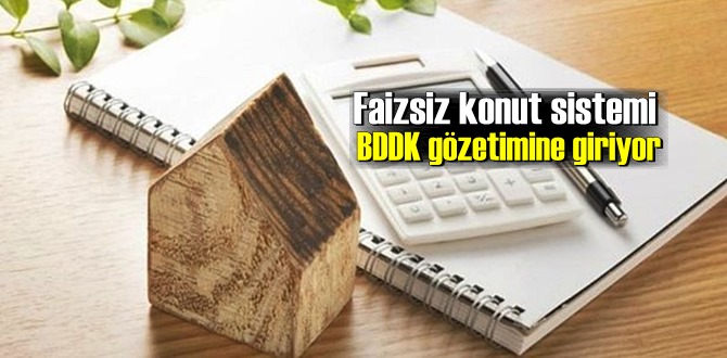 Faizsiz konut sistemi BDDK gözetimine giriyor