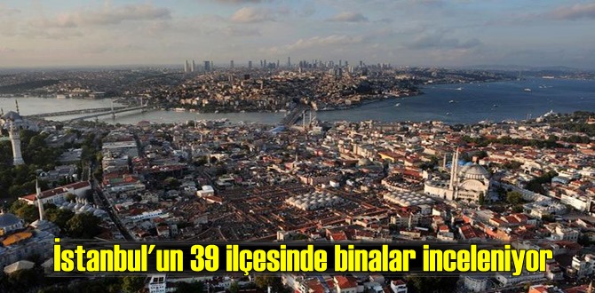 İstanbul'un 39 ilçesinde binalar inceleniyor