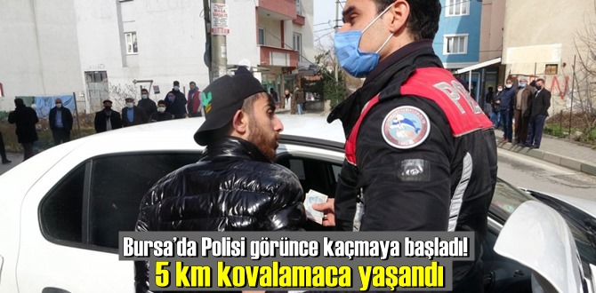 Bursa’da Polisi görünce kaçmaya başladı! 5 km kovalamaca yaşandı