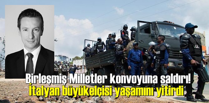 Birleşmiş Milletler konvoyuna saldırı! İtalyan büyükelçisi yaşamını yitirdi