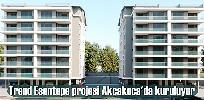 Trend Esentepe projesi Akçakoca'da kuruluyor