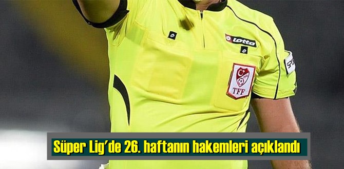 Süper Lig'de 26. haftasında oynanacak Maçların hakemleri açıklandı