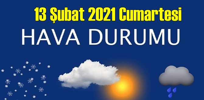 13 Şubat 2021 Cumartesi Hava durumu açıklandı, Bölgelerimizin Son durumu!