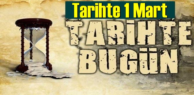 Tarihte 1 Mart, bugün neler oldu/ Tarih’de bugün 1 Mart Önemli Olaylar